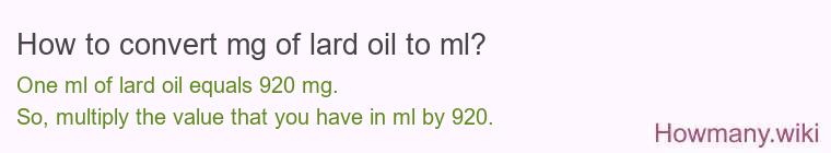 How to convert mg of lard oil to ml? How to convert mg of lard oil to ml?