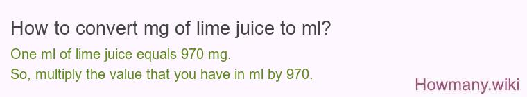How to convert mg of lime juice to ml? How to convert mg of lime juice to ml?