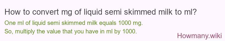 How to convert mg of liquid semi skimmed milk to ml? How to convert mg of liquid semi skimmed milk to ml?
