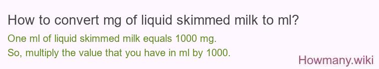 How to convert mg of liquid skimmed milk to ml? How to convert mg of liquid skimmed milk to ml?