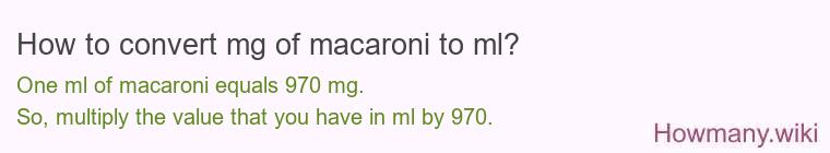 How to convert mg of macaroni to ml? How to convert mg of macaroni to ml?