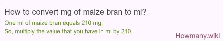 How to convert mg of maize bran to ml? How to convert mg of maize bran to ml?