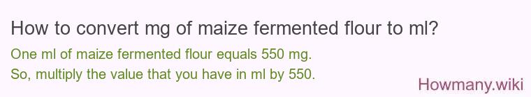 How to convert mg of maize fermented flour to ml? How to convert mg of maize fermented flour to ml?