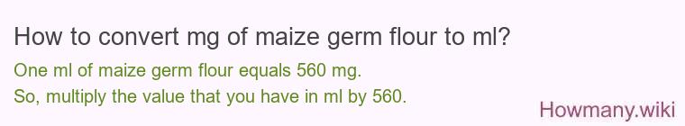 How to convert mg of maize germ flour to ml?