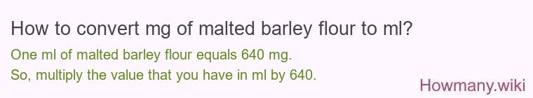 How to convert mg of malted barley flour to ml?