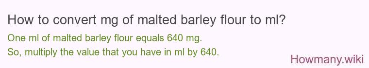 How to convert mg of malted barley flour to ml? How to convert mg of malted barley flour to ml?