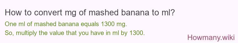 How to convert mg of mashed banana to ml? How to convert mg of mashed banana to ml?