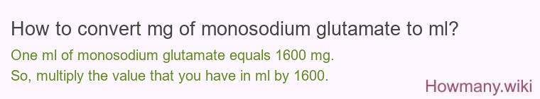 How to convert mg of monosodium glutamate to ml? How to convert mg of monosodium glutamate to ml?