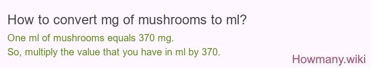 How to convert mg of mushrooms to ml? How to convert mg of mushrooms to ml?