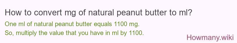 How to convert mg of natural peanut butter to ml? How to convert mg of natural peanut butter to ml?