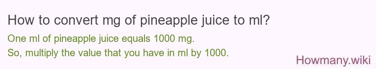 How to convert mg of pineapple juice to ml? How to convert mg of pineapple juice to ml?