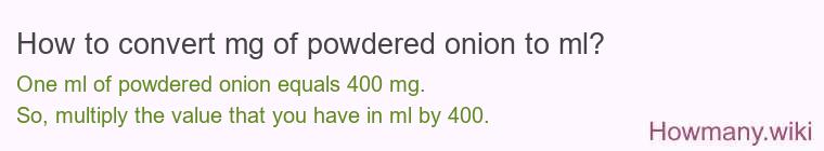 How to convert mg of powdered onion to ml? How to convert mg of powdered onion to ml?