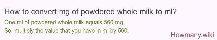 How to convert mg of powdered whole milk to ml? How to convert mg of powdered whole milk to ml?