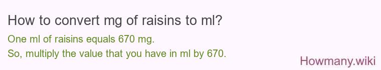 How to convert mg of raisins to ml? How to convert mg of raisins to ml?