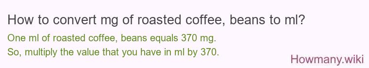 How to convert mg of roasted coffee, beans to ml?