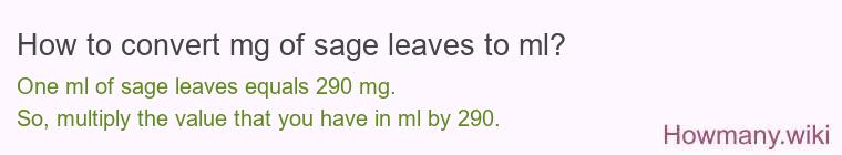 How to convert mg of sage leaves to ml? How to convert mg of sage leaves to ml?