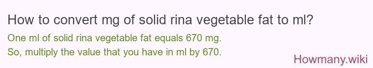 How to convert mg of solid rina vegetable fat to ml?