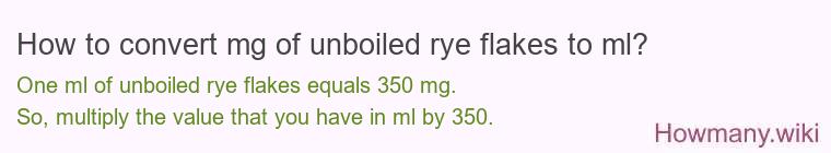 How to convert mg of unboiled rye flakes to ml? How to convert mg of unboiled rye flakes to ml?