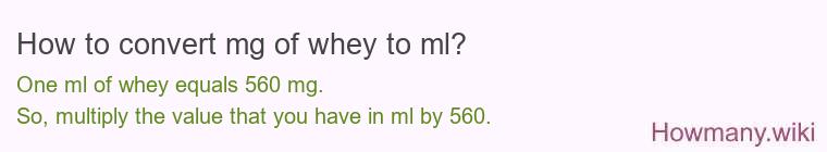 How to convert mg of whey to ml? How to convert mg of whey to ml?