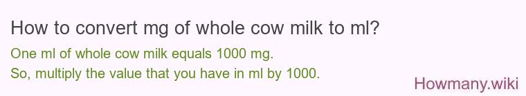 How to convert mg of whole cow milk to ml? How to convert mg of whole cow milk to ml?
