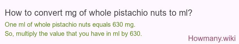 How to convert mg of whole pistachio nuts to ml?
