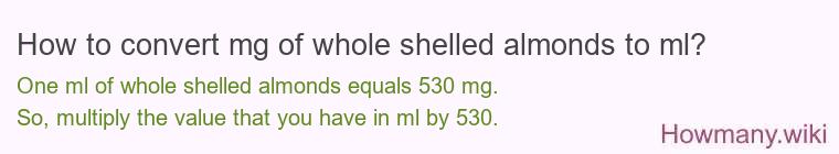 How to convert mg of whole shelled almonds to ml? How to convert mg of whole shelled almonds to ml?