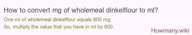 How to convert mg of wholemeal dinkelflour to ml? How to convert mg of wholemeal dinkelflour to ml?