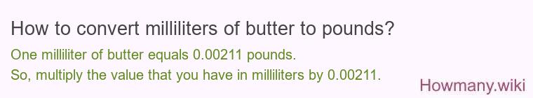 How to convert milliliters of butter to pounds? How to convert milliliters of butter to pounds?