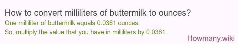 How to convert milliliters of buttermilk to ounces? How to convert milliliters of buttermilk to ounces?