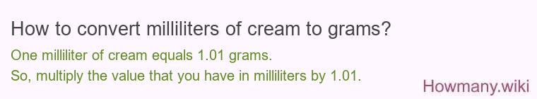 How to convert milliliters of cream to grams? How to convert milliliters of cream to grams?