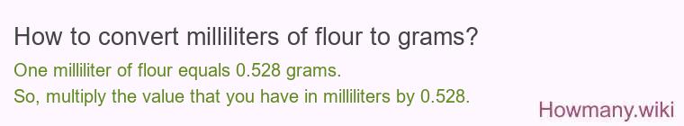 How to convert milliliters of flour to grams? How to convert milliliters of flour to grams?