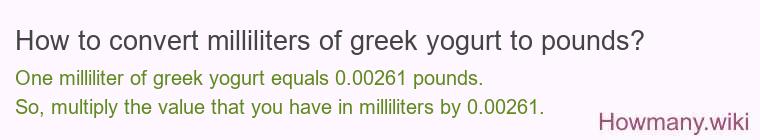 How to convert milliliters of greek yogurt to pounds? How to convert milliliters of greek yogurt to pounds?
