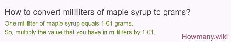 How to convert milliliters of maple syrup to grams? How to convert milliliters of maple syrup to grams?