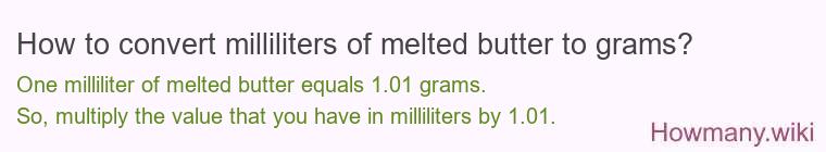 How to convert milliliters of melted butter to grams? How to convert milliliters of melted butter to grams?