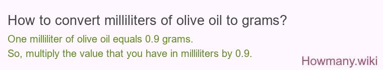 How to convert milliliters of olive oil to grams? How to convert milliliters of olive oil to grams?
