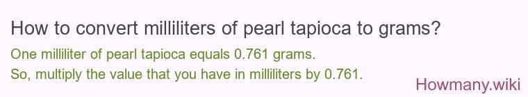 How to convert milliliters of pearl tapioca to grams? How to convert milliliters of pearl tapioca to grams?