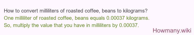 How to convert milliliters of roasted coffee, beans to kilograms? How to convert milliliters of roasted coffee, beans to kilograms?