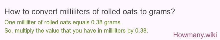 How to convert milliliters of rolled oats to grams? How to convert milliliters of rolled oats to grams?