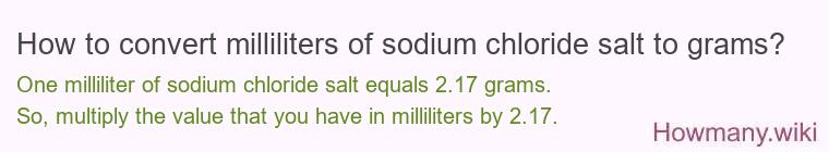 How to convert milliliters of sodium chloride salt to grams? How to convert milliliters of sodium chloride salt to grams?