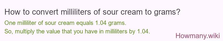 How to convert milliliters of sour cream to grams? How to convert milliliters of sour cream to grams?