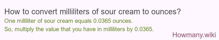 How to convert milliliters of sour cream to ounces? How to convert milliliters of sour cream to ounces?