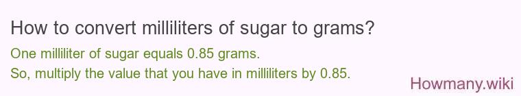 How to convert milliliters of sugar to grams? How to convert milliliters of sugar to grams?