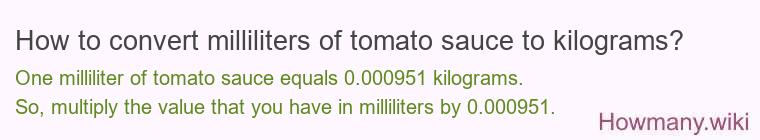 How to convert milliliters of tomato sauce to kilograms? How to convert milliliters of tomato sauce to kilograms?