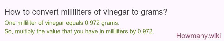 How to convert milliliters of vinegar to grams? How to convert milliliters of vinegar to grams?