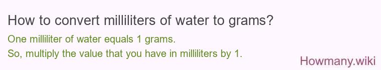 How to convert milliliters of water to grams? How to convert milliliters of water to grams?