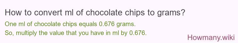 How to convert ml of chocolate chips to grams? How to convert ml of chocolate chips to grams?