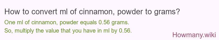 How to convert ml of cinnamon, powder to grams? How to convert ml of cinnamon, powder to grams?