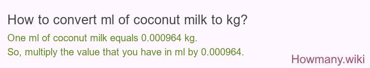 How to convert ml of coconut milk to kg? How to convert ml of coconut milk to kg?