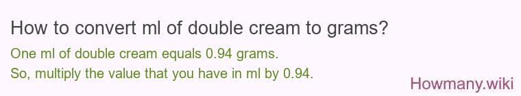 How to convert ml of double cream to grams? How to convert ml of double cream to grams?