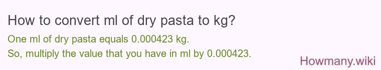 How to convert ml of dry pasta to kg? How to convert ml of dry pasta to kg?